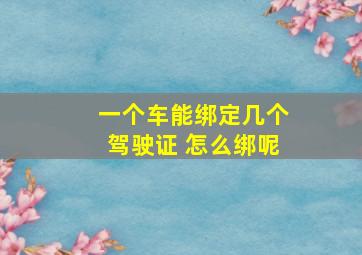 一个车能绑定几个驾驶证 怎么绑呢